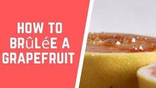 How to brûlée a grapefruit