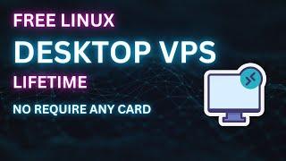 How To Create Free Linux Desktop VPS For Lifetime In 2024