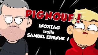 PIGNOUF !!! SAMUEL ETIENNE s'est fait troller par INOXTAG 