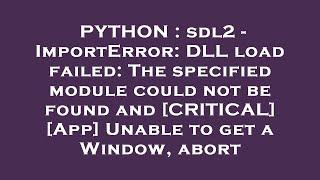 PYTHON : sdl2 - ImportError: DLL load failed: The specified module could not be found and [CRITICAL]