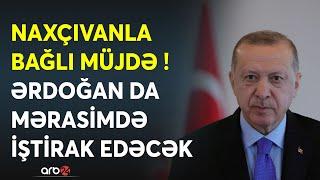 SON DƏQİQƏ! Ərdoğandan mühüm addım: Türkiyə lideri mərasimdə iştirak edəcək -Naxçıvan üçün TARİXİ AN