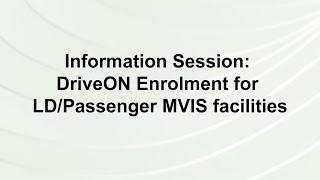 Information Session: DriveON Enrolment for LD/Passenger MVIS Facilities