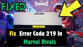 How to Fix Marvel Rivals Error code 219 | Error Code 219 In Marvel Rivals