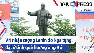 Việt Nam nhận tượng Lenin do Nga tặng, đặt ở tỉnh quê hương ông Hồ | Truyền hình VOA 17/4/24