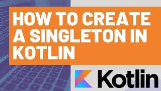 How to Create a Singleton in Kotlin