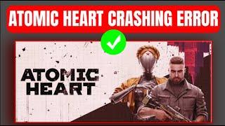 How To Fix Crashing Error In Atomic Heart - Fix Atomic Heart Crashing Problem In PC