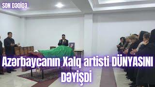 Azərbaycanın Xalq artisti DÜNYASINI DƏYİŞDİ