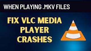 Fix VLC Media Player Crashes when Playing .MKV Files