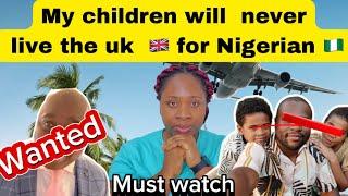 My children will never live uk  for Nigerian / a Nigerian man wanted in the uk / relocate  abroad