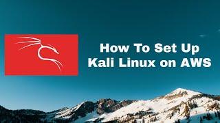 AWS Tutorial - Installing Kali Linux on Amazon Web Services for Beginners