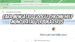 Cara Mengatasi Google Chrome Help Muncul atau Terbuka Terus