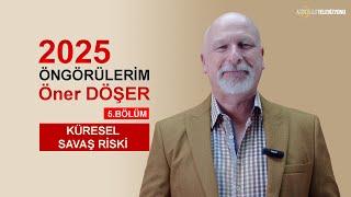 2025 ÖNGÖRÜLERİM 5.BÖLÜM: KÜRESEL SAVAŞ RİSKİ