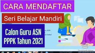 CARA DAFTAR BELAJAR MANDIRI CALON GURU ASN PPPK DI PROGRAM GURU BELAJAR SERI PPPK 2021 / P3K 2021