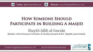 How Someone Should Participate In Building A Masjid | Shaykh Ṣāliḥ al Fawzān
