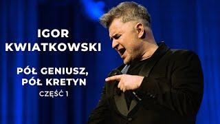 Igor Kwiatkowski "Pół geniusz, pół kretyn" część I