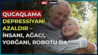 QUCAQLAMA DEPRESSİYANI AZALDIR – İNSANI, AĞACI, YORĞANI, ROBOTU DA