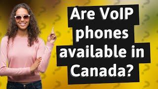 Are VoIP phones available in Canada?