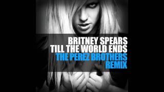 Britney Spears - Till The World Ends (The Perez Brothers Remix)