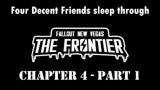 Four Decent Friends sleep through Fallout: The Frontier - Chapter 4 - Part 1