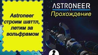 Astroneer строим шаттл, летим за вольфрамом, обучающее прохождение!!! Астронир прохождение 2