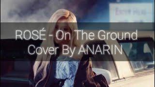 ROSÉ - “On The Ground” Cover By ANARIN