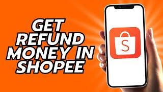 How To Get Refund Money In Shopee