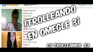 Trolleando En Omegle -TROLLEADA X2- (TERCERA PARTE)CrossxD