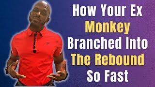 HOW YOUR EX MONKEY BRANCHED INTO THE REBOUND SO FAST | When Your Ex Moves On Way Too Fast