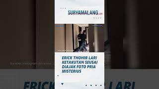 DETIK-DETIK Erick Thohir Lari Ketakutan Usai Diajak Foto Pria Misterius, Diduga Karena Hal Ini