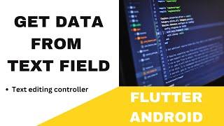 FLUTTER ANDROID -  GET DATA FROM TEXT FIELD || USING TEXT EDITING CONTROLLER || TUTORIAL