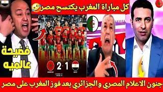 انهيار وجنون الاعلام المصري والجزائري بعد فوز المغرب على مصر 2/1 كل مباراة المغرب يكتسح مصر فضحتونا