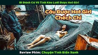 [Review Phim] Đi Đánh Cá Vô Tình Kéo Lưới Được Hot Girl Chếch Chi