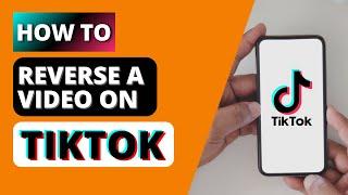 How to Reverse a Video on TikTok?