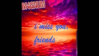 M4gNUM-i miss you, friends