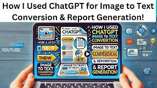 How I Used ChatGPT for Image to Text Conversion & Report Generation!