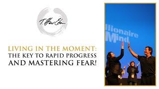 Living In The Moment: The Key To Rapid Progress And Mastering Fear!