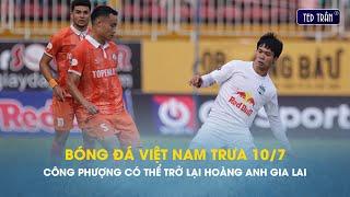 Bóng đá VN trưa 10/7: Công Phượng có khả năng trở lại Hoàng Anh Gia Lai