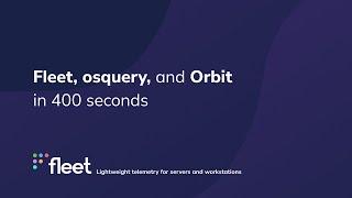 Fleet, osquery, and Orbit in 400 seconds