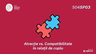 S04 Sp03 - Atracție sau compatibilitate -  ce e esențial în construirea de  relații fericite?