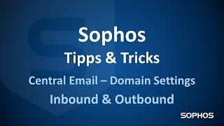 Sophos Tipps & Tricks - Central Email - Domain Settings Inbound & Outboud