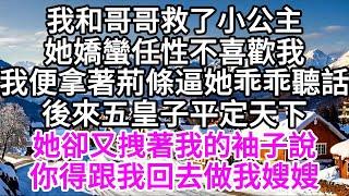 我和哥哥救了小公主，她嬌蠻任性不喜歡我，我便拿著荊條逼她乖乖聽話，後來五皇子平定天下，她卻又拽著我的袖子說，你得跟我回去做我嫂嫂 【美好人生】