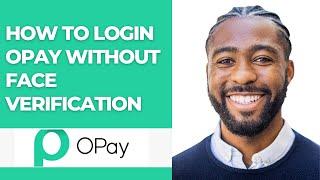 HOW TO LOGIN OPAY WITHOUT FACE VERIFICATION