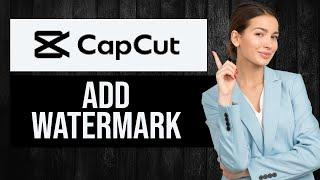 How to Add Watermark in CapCut (Step by Step)