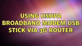 Using HSDPA broadband modem USB stick via 3G router (4 Solutions!!)