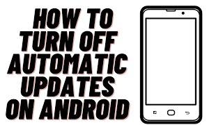 How to Turn off Automatic Updates on Android