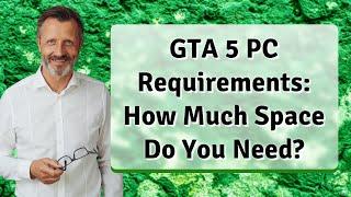 GTA 5 PC Requirements: How Much Space Do You Need?