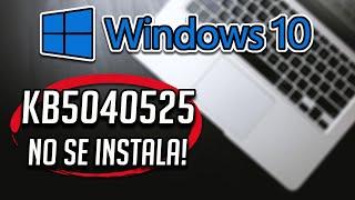 No Puedo Instalar Actualizacion KB5040525 en Windows 10