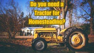 Do you need a Tractor on your Homestead? Reasons we have a Tractor