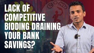 Lack Of Competitive Bidding Draining Your Bank Savings? | Dhananath Fernando