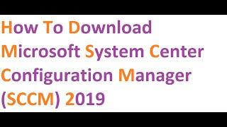 How to Download Microsoft System Center Configuration Manager (SCCM) 2019